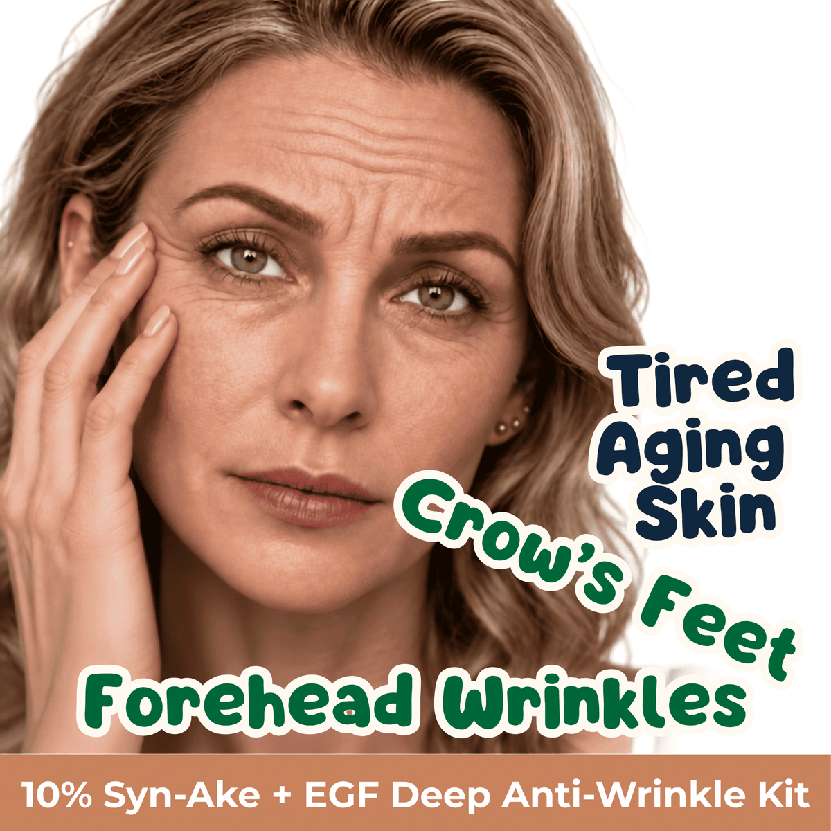 A close-up of a woman touching her forehead with a concerned expression, with text overlays reading 'Tired Aging Skin', 'Crow's Feet', 'Forehead Wrinkles', and '10% Syn-Ake + EGF Deep Anti-Wrinkle Kit'.